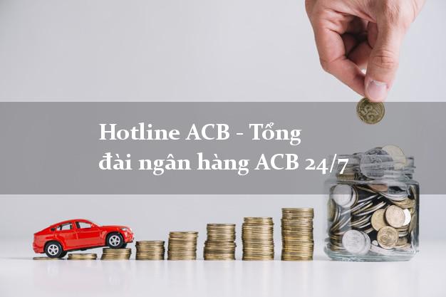 Hotline ACB - Tổng đài ngân hàng ACB 24/7