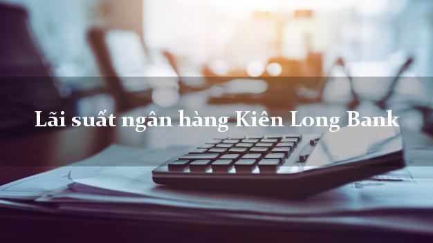 Lãi suất ngân hàng Kiên Long Bank