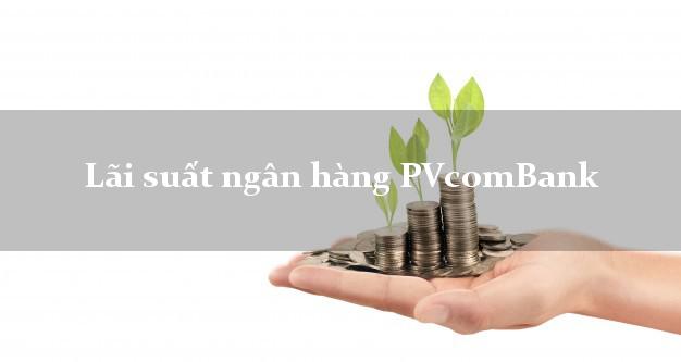 Lãi suất ngân hàng PVcomBank